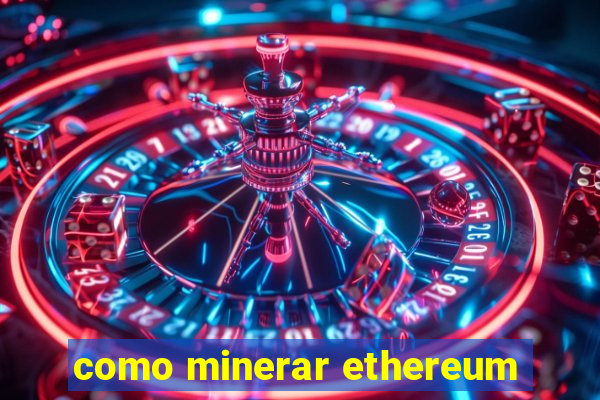 como minerar ethereum